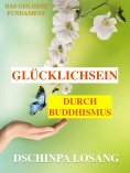 ebook: Glücklichsein durch Buddhismus. Das goldene Fundament: Gesamtausgabe