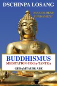 ebook: Buddhismus Meditation Yoga Tantra. Das goldene Fundament - Gesamtausgabe