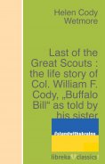 eBook: Last of the Great Scouts : the life story of Col. William F. Cody, "Buffalo Bill" as told by his sis