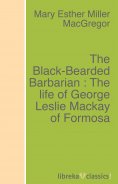ebook: The Black-Bearded Barbarian : The life of George Leslie Mackay of Formosa
