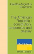 ebook: The American Republic : constitution, tendencies and destiny