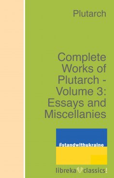 ebook: Complete Works of Plutarch - Volume 3: Essays and Miscellanies