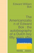 ebook: The Americanization of Edward Bok : the autobiography of a Dutch boy fifty years after