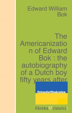 ebook: The Americanization of Edward Bok : the autobiography of a Dutch boy fifty years after