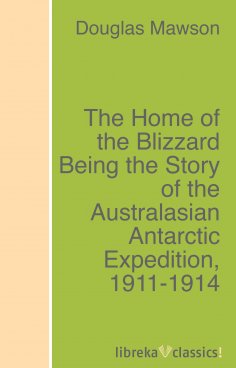 ebook: The Home of the Blizzard Being the Story of the Australasian Antarctic Expedition, 1911-1914