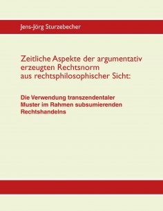 eBook: Zeitliche Aspekte der argumentativ erzeugten Rechtsnorm aus rechtsphilosophischer Sicht
