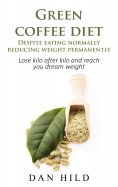 ebook: Green coffee diet - Despite eating normally reducing weight permanently