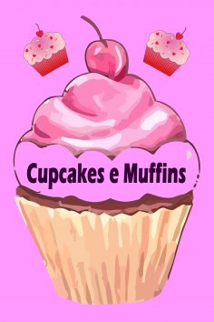 eBook: Cupcakes e Muffins - I 200 migliori ricette in un libro da forno (torte e pasticcini)