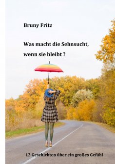 ebook: Was macht die Sehnsucht, wenn sie bleibt?
