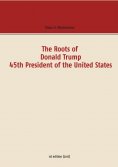 ebook: The Roots of Donald Trump - 45th President of the United States