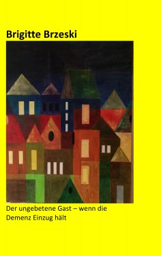 ebook: Der ungebetene Gast - wenn die Demenz Einzug hält