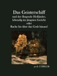 eBook: Das Geisterschiff und der fliegende Holländer, lebendig im jüngsten Gericht oder Rache bis über das 