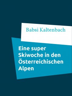 eBook: Eine super Skiwoche in den Österreichischen Alpen