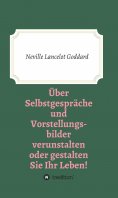 eBook: Über Selbstgespräche und Vorstellungsbilder verunstalten oder gestalten Sie Ihr Leben