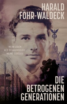 ebook: Die betrogenen Generationen - Mein Leben als Schauspieler, meine Odyssee
