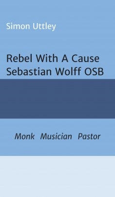 eBook: Rebel With A Cause - Sebastian Wolff OSB