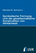eBook: Symbolische Formung und die gesellschaftliche Konstruktion von Wirklichkeit