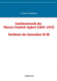 ebook: Familienchronik des Pfarrers Friedrich Seybert (1865-1955) - Vorfahren der Generation XI-XX