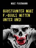 eBook: Ghosthunter Mike F.-Ghuls mitten unter uns!