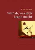 eBook: Wirf ab, was dich krank macht