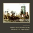 eBook: Der Frankfurter Westhafen künstlerisch porträtiert II