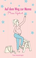 ebook: Auf dem Weg zur Mama - Mein Tagebuch
