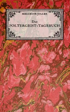 eBook: Das Poltergeist-Tagebuch des Melchior Joller - Protokoll der Poltergeistphänomene im Spukhaus zu Sta