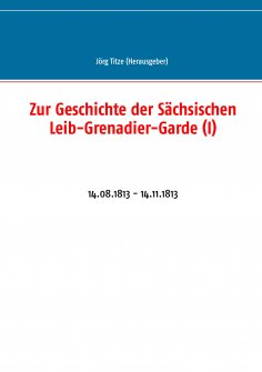 ebook: Zur Geschichte der Sächsischen Leib-Grenadier-Garde (I)