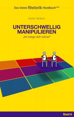 ebook: Rhetorik-Handbuch 2100 - Unterschwellig manipulieren
