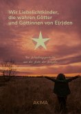 ebook: Wir Liebelichtkinder, die wahren Götter und Göttinnen von E(r)den