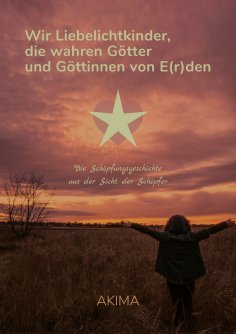 ebook: Wir Liebelichtkinder, die wahren Götter und Göttinnen von E(r)den