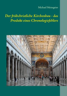 eBook: Der frühchristliche Kirchenbau - das Produkt eines Chronologiefehlers