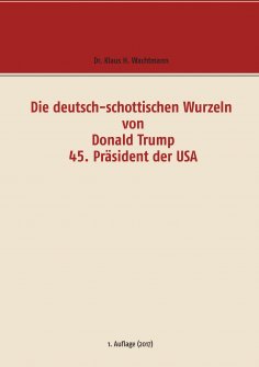 ebook: Die deutsch-schottischen Wurzeln von Donald Trump 45. Präsident der USA