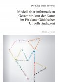 eBook: Die Ring-Traps-Theorie: Modell einer informativen Gesamtstruktur der Natur im Einklang Gödelscher Un