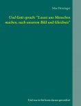 ebook: Und Gott sprach: "Lasset uns Menschen machen, nach unserem Bild und Gleichnis"