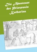ebook: Die Abenteuer der Prinzessin Katharina