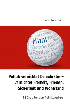 eBook: Politik vernichtet Demokratie – vernichtet Freiheit, Frieden, Sicherheit und Wohlstand