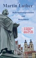 eBook: Martin Luther - Reformationsgeschichte und Reiseführer