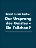 eBook: Der Ursprung des Geistes - Ein Teilchen?