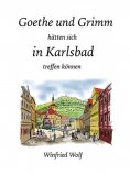 ebook: Goethe und Grimm hätten sich in Karlsbad und Teplitz treffen können