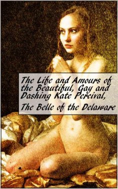 eBook: The Life and Amours of the Beautiful, Gay and Dashing Kate Percival, The Belle of the Delaware