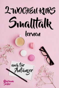 ebook: Smalltalk: DER 2 WOCHENKURS - SMALLTALK LEICHT GEMACHT! Smalltalk lernen in 2 Wochen mit 15 tägliche
