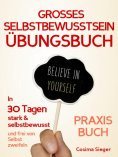 eBook: Selbstbewusstsein: DAS GROSSE SELBSTBEWUSSTSEIN ÜBUNGSBUCH!  30 Tage Programm für ein unerschütterli