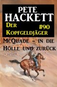 eBook: Der Kopfgeldjäger McQuade #90: McQuade - in die Hölle und zurück