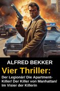 eBook: Vier Alfred Bekker Thriller: Der Legionär/ Die Apartment-Killer/ Der Killer von Manhattan/ Im Visier