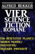 eBook: Vier Alfred Bekker Science Fiction Romane: Ein besetzter Planet/ Sieben Monde/ Prototyp/ Heiliges Im
