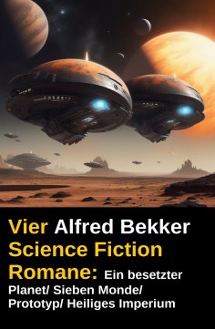 eBook: Vier Alfred Bekker Science Fiction Romane: Ein besetzter Planet/ Sieben Monde/ Prototyp/ Heiliges Im