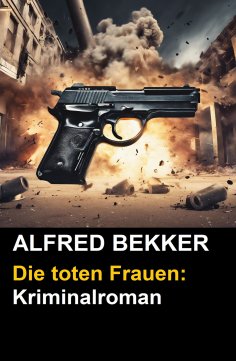 eBook: Alfred Bekker Kriminalroman: Die toten Frauen
