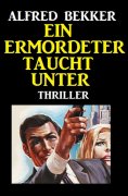ebook: Alfred Bekker Thriller: Ein Ermordeter taucht unter