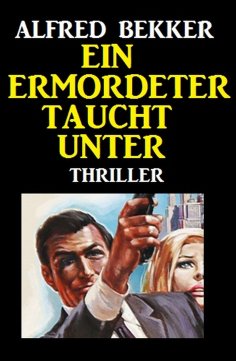 ebook: Alfred Bekker Thriller: Ein Ermordeter taucht unter